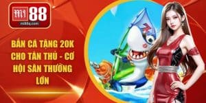 bắn cá tặng 20K cho tân thủ