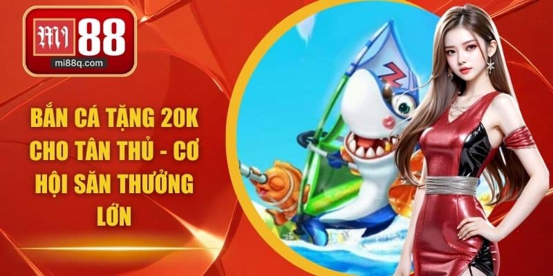 bắn cá tặng 20K cho tân thủ