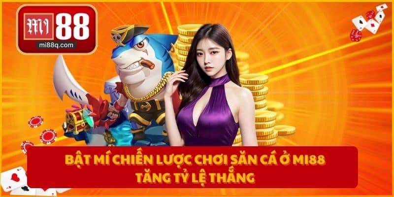 Bật mí chiến lược chơi săn cá ở MI88 tăng tỷ lệ thắng