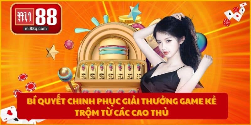 Bí quyết chinh phục giải thưởng game kẻ trộm từ các cao thủ