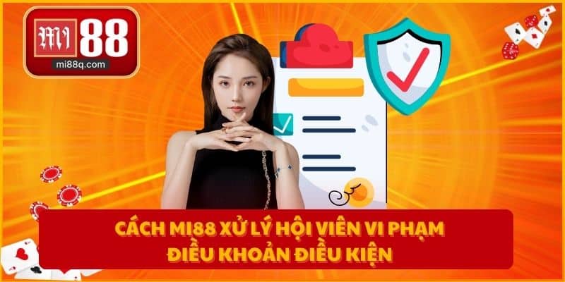 Cách MI88 xử lý hội viên vi phạm điều khoản điều kiện