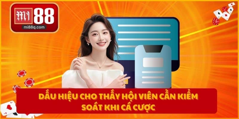Dấu hiệu cho thấy hội viên cần kiểm soát khi cá cược