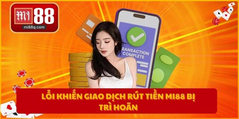 Lỗi khiến giao dịch rút tiền MI88 bị trì hoãn
