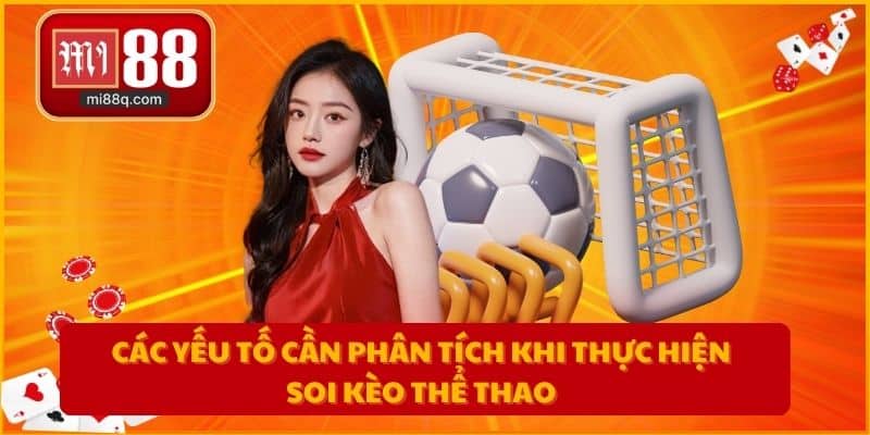 Các yếu tố cần phân tích khi thực hiện soi kèo thể thao