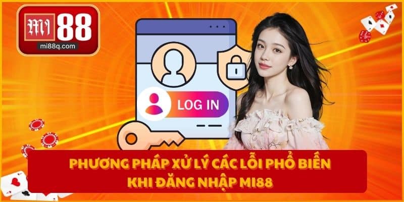 Phương pháp xử lý các lỗi phổ biến khi đăng nhập MI88