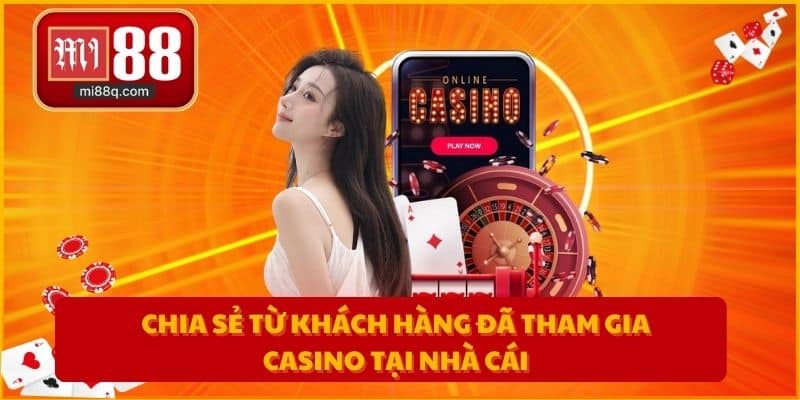 Chia sẻ từ khách hàng đã tham gia Casino tại nhà cái