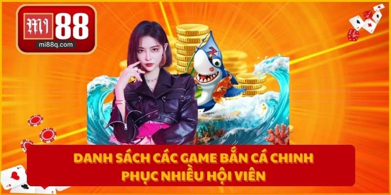 Danh sách các game bắn cá chinh phục nhiều hội viên