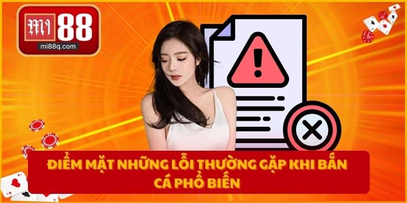 Điểm mặt những lỗi thường gặp khi bắn cá phổ biến