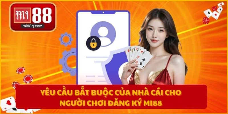 Yêu cầu bắt buộc của nhà cái cho người chơi đăng ký MI88