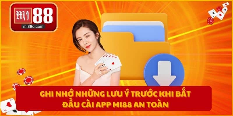 Ghi nhớ những lưu ý trước khi bắt đầu cài app MI88 an toàn