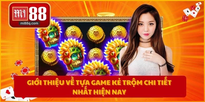 Giới thiệu về tựa game kẻ trộm chi tiết nhất hiện nay