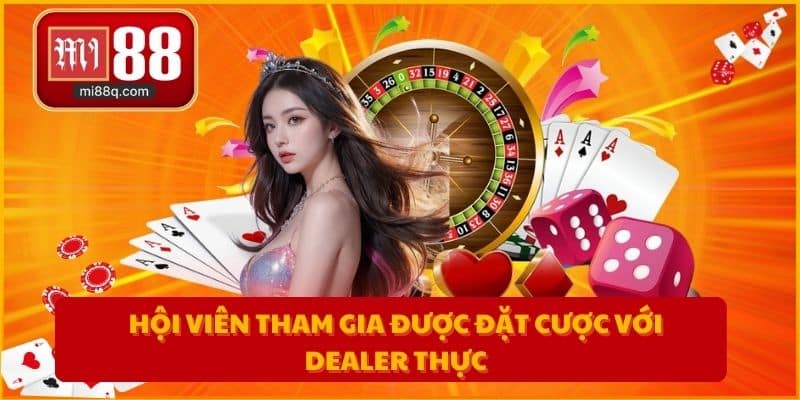 Hội viên tham gia được đặt cược với Dealer thực