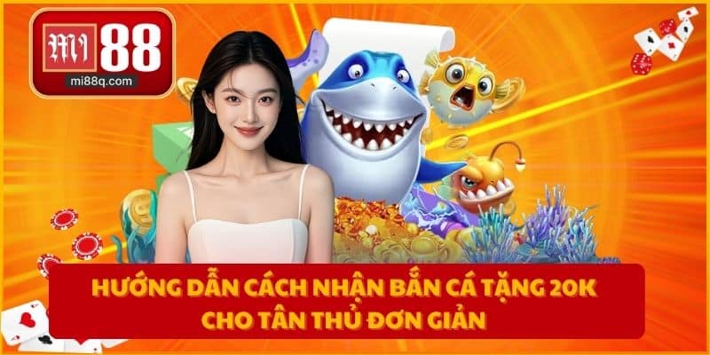 Hướng dẫn cách nhận bắn cá tặng 20K cho tân thủ đơn giản