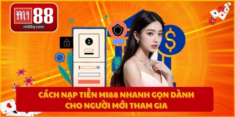 Cách nạp tiền MI88 nhanh gọn dành cho người mới tham gia
