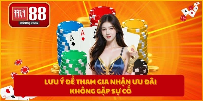 Lưu ý để tham gia nhận ưu đãi không gặp sự cố