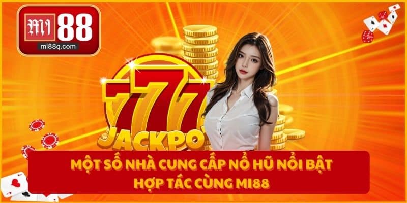 Một số nhà cung cấp nổ hũ nổi bật hợp tác cùng MI88