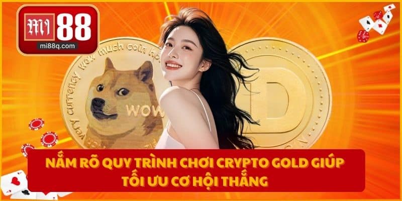 Nắm rõ quy trình chơi Crypto Gold giúp tối ưu cơ hội thắng
