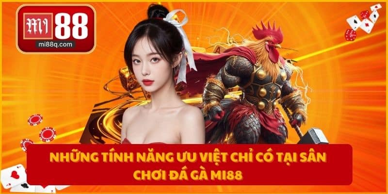 Những tính năng ưu việt chỉ có tại sân chơi đá gà MI88