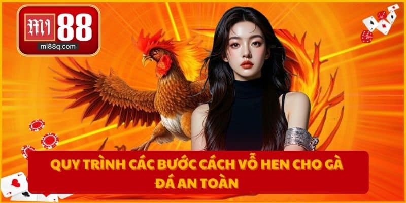 Quy trình các bước cách vỗ hen cho gà đá an toàn