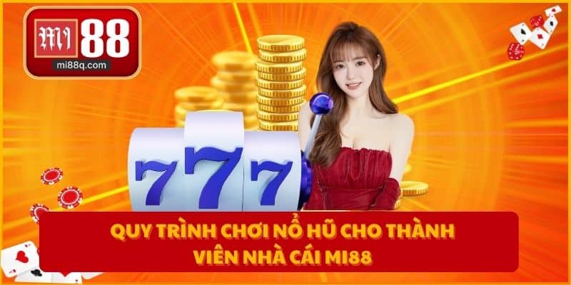 Quy trình chơi nổ hũ cho thành viên nhà cái MI88