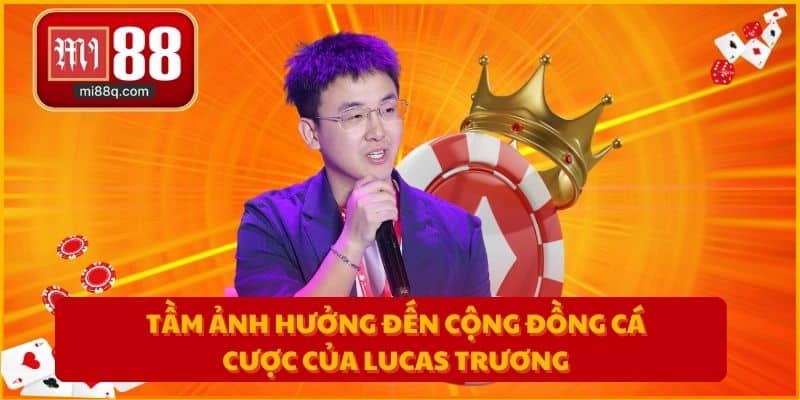 Tầm ảnh hưởng đến cộng đồng cá cược của Lucas Trương