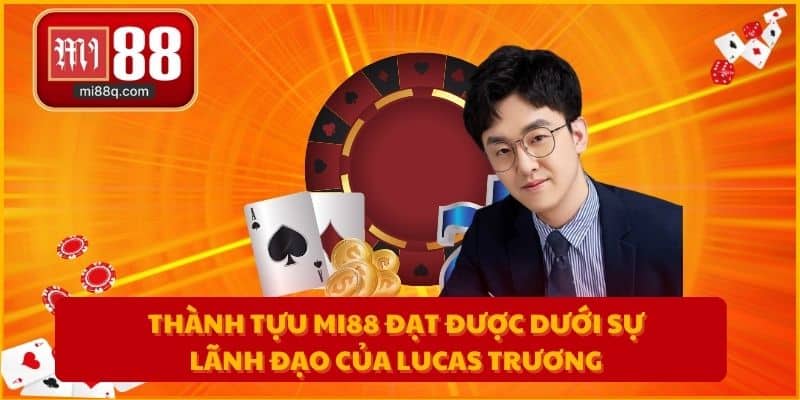 Thành tựu MI88 đạt được dưới sự lãnh đạo của Lucas Trương