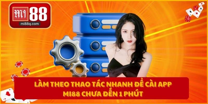 Làm theo thao tác nhanh để cài app MI88 chưa đến 1 phút