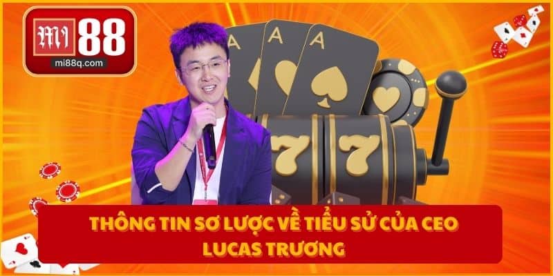 Thông tin sơ lược về tiểu sử của CEO Lucas Trương