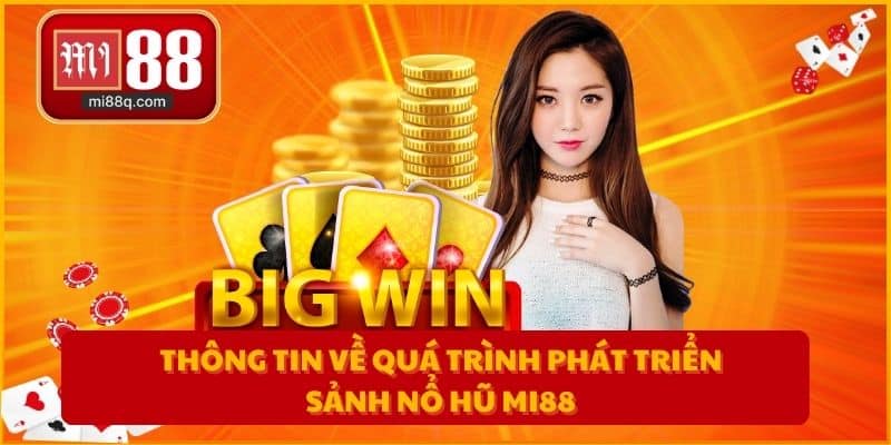 Thông tin về quá trình phát triển sảnh nổ hũ MI88