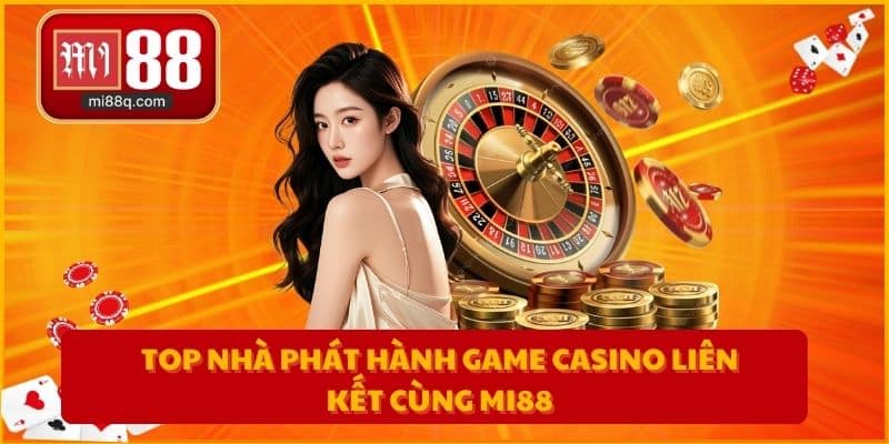 Top nhà phát hành game Casino liên kết cùng MI88