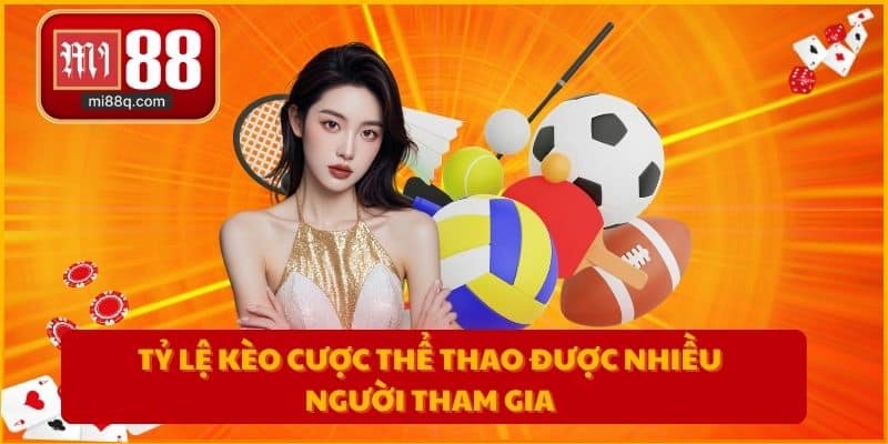 Tỷ lệ kèo cược thể thao được nhiều người tham gia