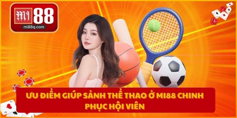 Ưu điểm giúp sảnh thể thao ở MI88 chinh phục hội viên